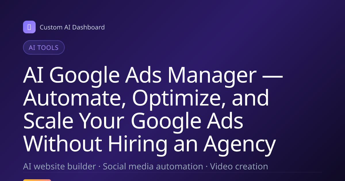 AI Google Ads Manager — Automate, Optimize, and Scale Your Google Ads Without Hiring an Agency